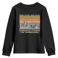 Drink Coffee Read Books Dismantle Systems Of Oppression Youth Sweatshirt