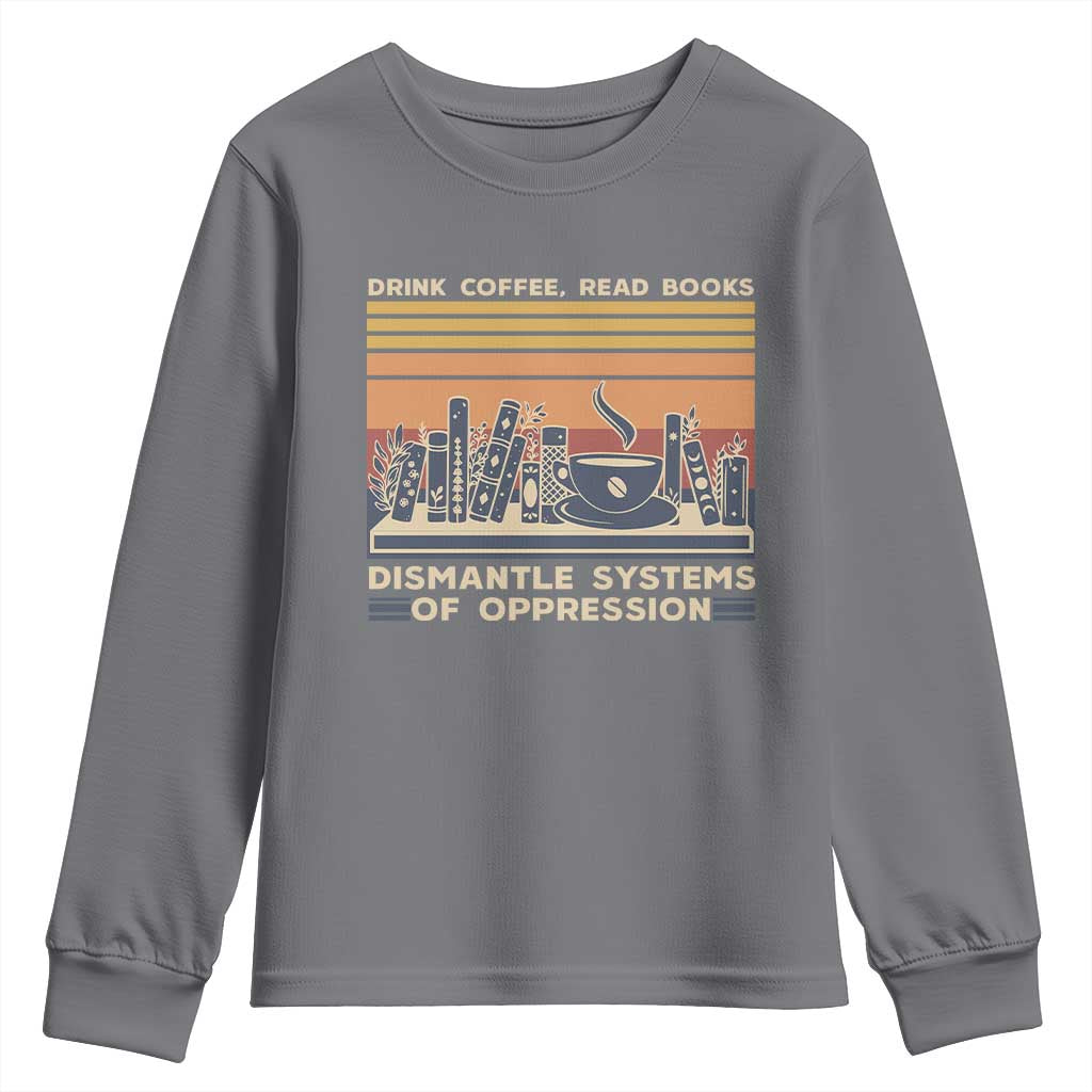 Drink Coffee Read Books Dismantle Systems Of Oppression Youth Sweatshirt