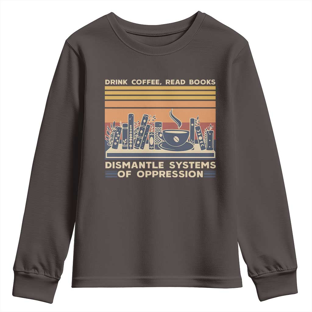 Drink Coffee Read Books Dismantle Systems Of Oppression Youth Sweatshirt