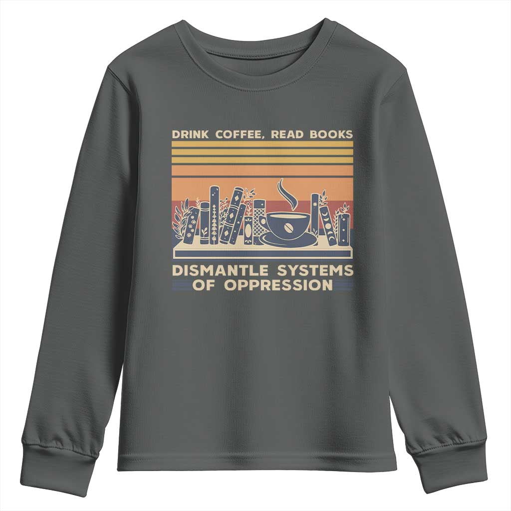Drink Coffee Read Books Dismantle Systems Of Oppression Youth Sweatshirt