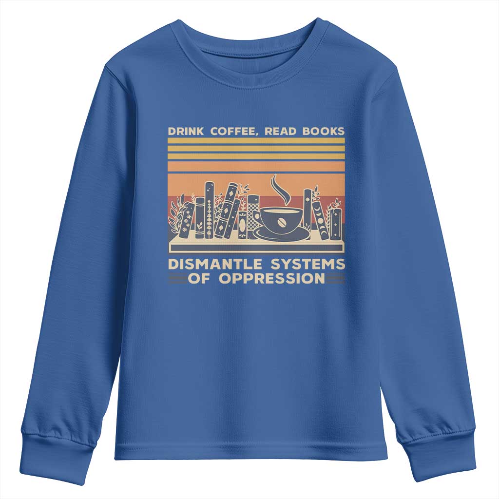 Drink Coffee Read Books Dismantle Systems Of Oppression Youth Sweatshirt