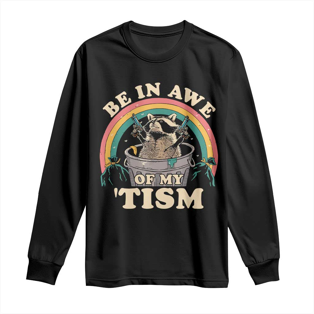 Autism Funny Be In Awe Of My 'Tism Meme Autistic Raccoon Long Sleeve Shirt