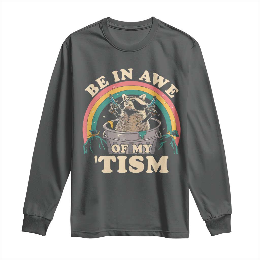Autism Funny Be In Awe Of My 'Tism Meme Autistic Raccoon Long Sleeve Shirt