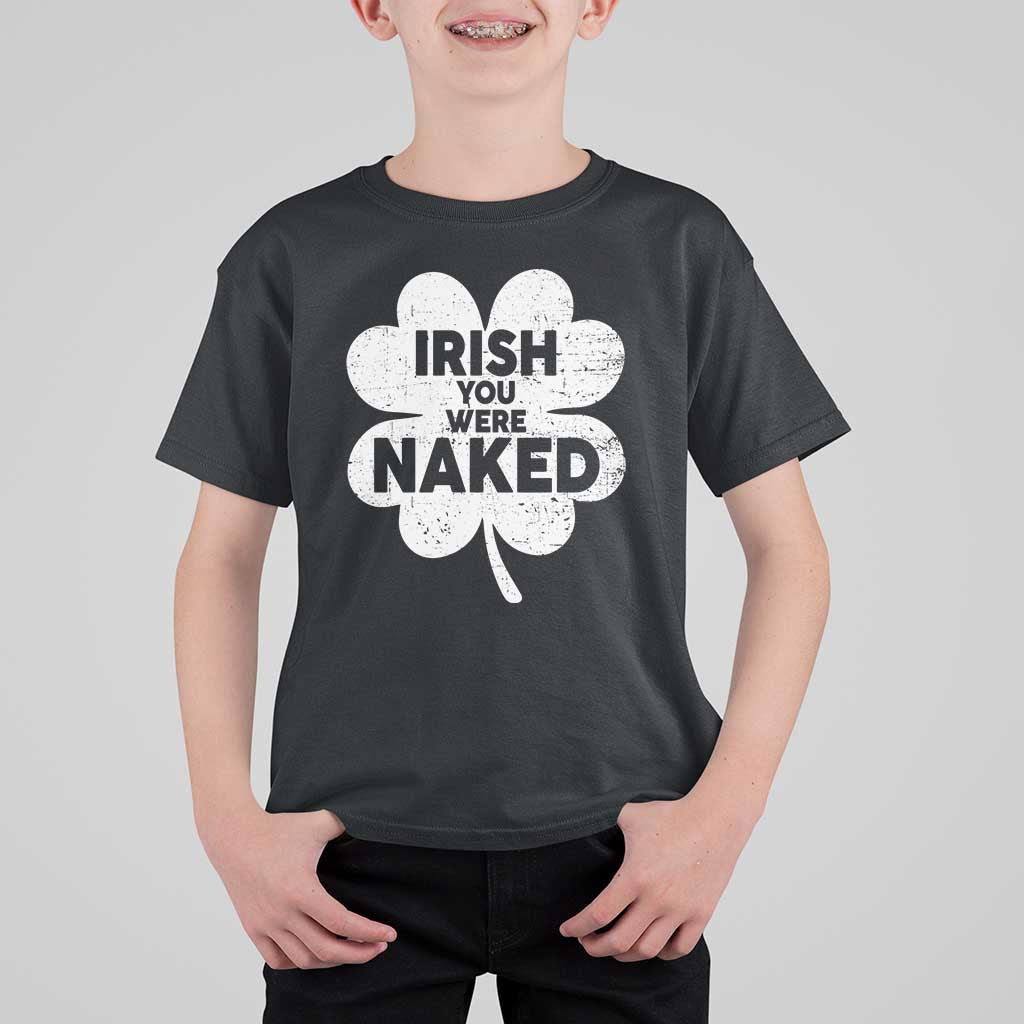 Funny St Patricks Day T Shirt For Kid Irish You Were Naked Vintage Clover Shamrock