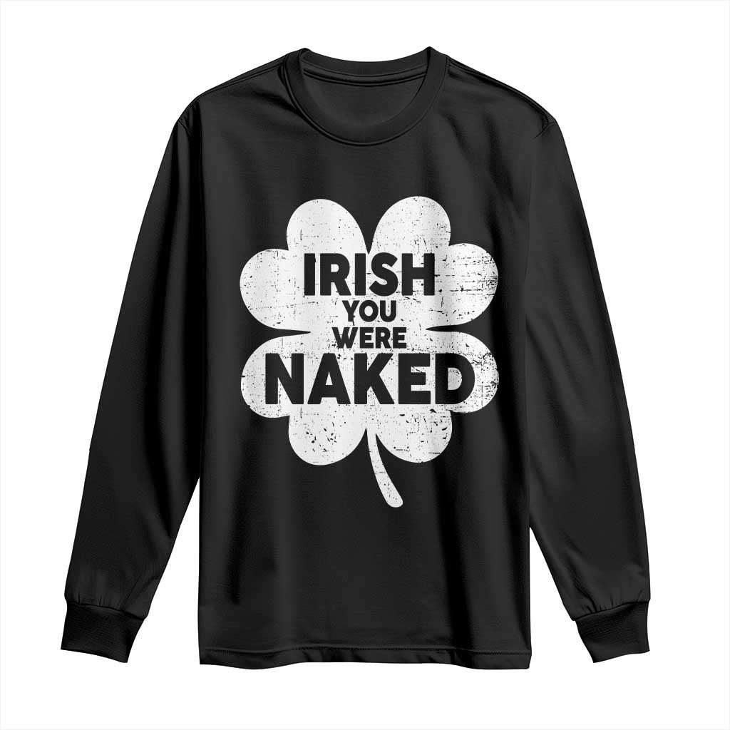 Funny St Patricks Day Long Sleeve Shirt Irish You Were Naked Vintage Clover Shamrock
