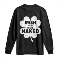 Funny St Patricks Day Long Sleeve Shirt Irish You Were Naked Vintage Clover Shamrock
