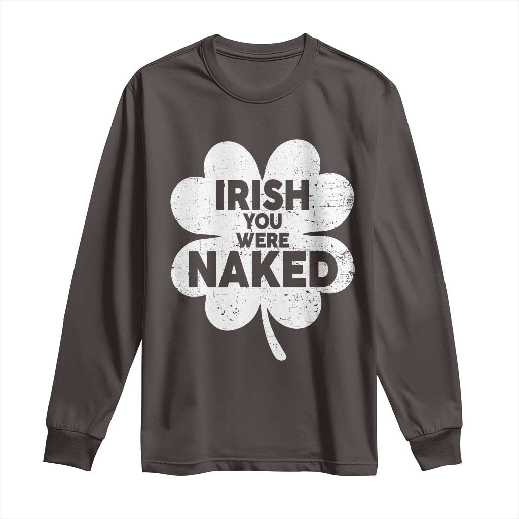 Funny St Patricks Day Long Sleeve Shirt Irish You Were Naked Vintage Clover Shamrock