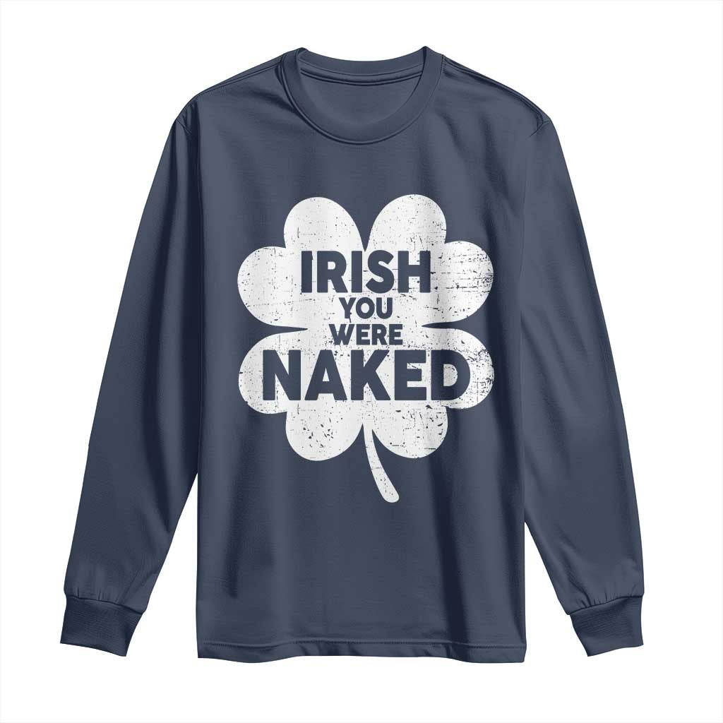 Funny St Patricks Day Long Sleeve Shirt Irish You Were Naked Vintage Clover Shamrock