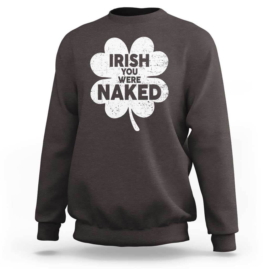 Funny St Patricks Day Sweatshirt Irish You Were Naked Vintage Clover Shamrock