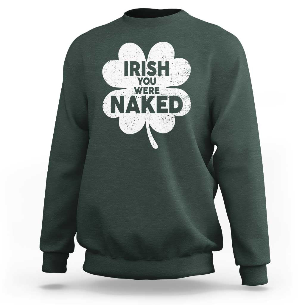 Funny St Patricks Day Sweatshirt Irish You Were Naked Vintage Clover Shamrock