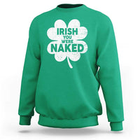 Funny St Patricks Day Sweatshirt Irish You Were Naked Vintage Clover Shamrock