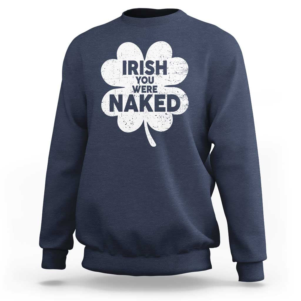 Funny St Patricks Day Sweatshirt Irish You Were Naked Vintage Clover Shamrock