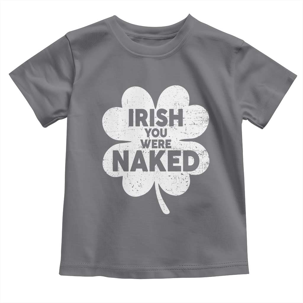Funny St Patricks Day Toddler T Shirt Irish You Were Naked Vintage Clover Shamrock