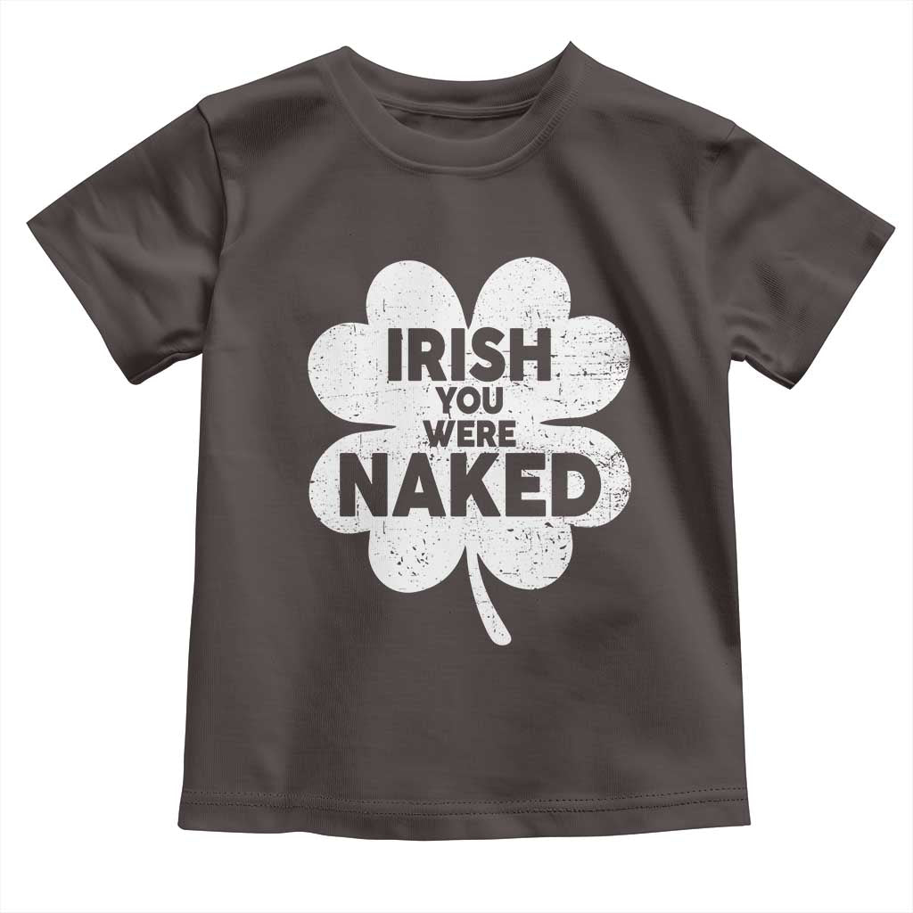 Funny St Patricks Day Toddler T Shirt Irish You Were Naked Vintage Clover Shamrock