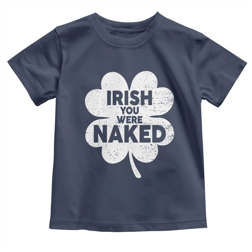 Funny St Patricks Day Toddler T Shirt Irish You Were Naked Vintage Clover Shamrock