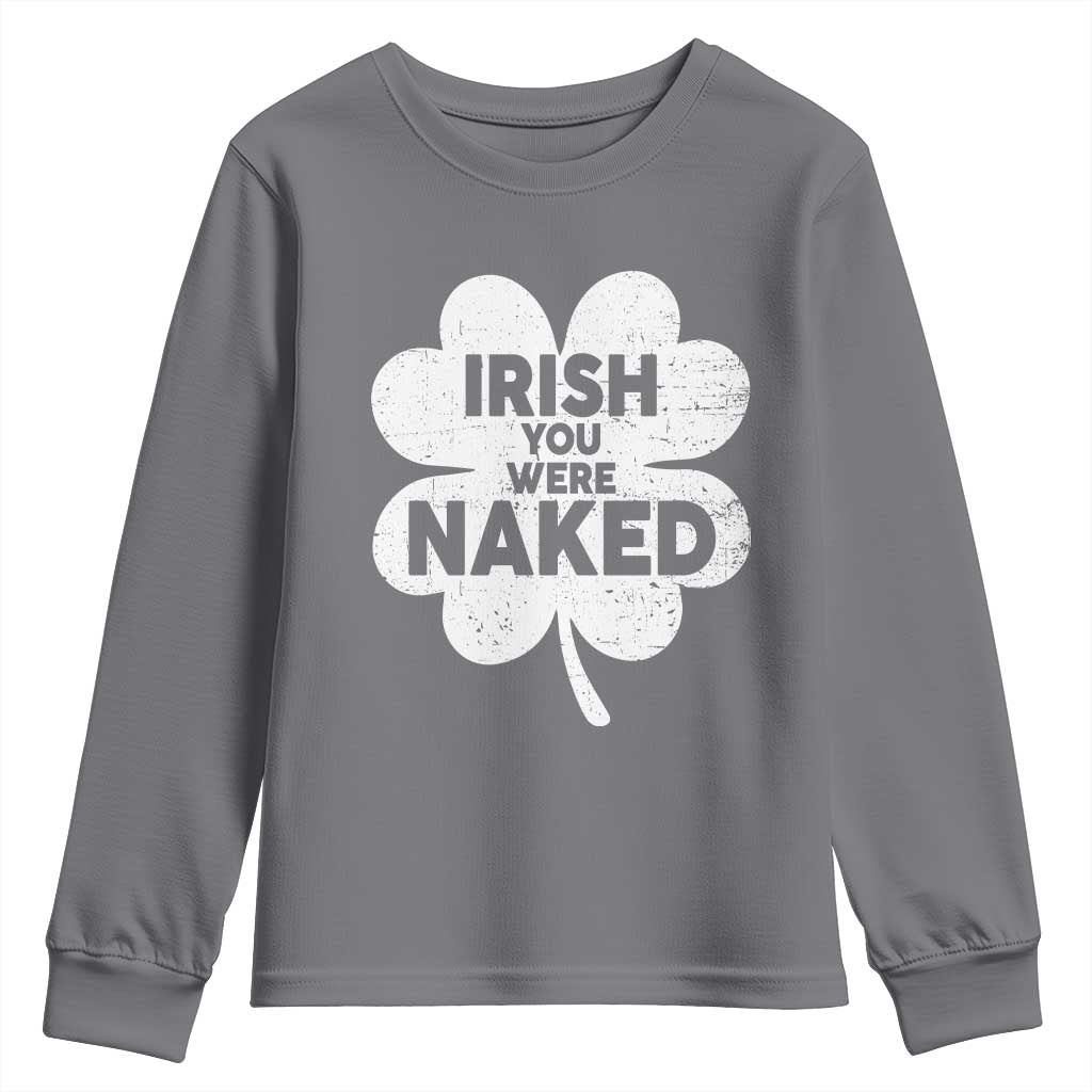 Funny St Patricks Day Youth Sweatshirt Irish You Were Naked Vintage Clover Shamrock