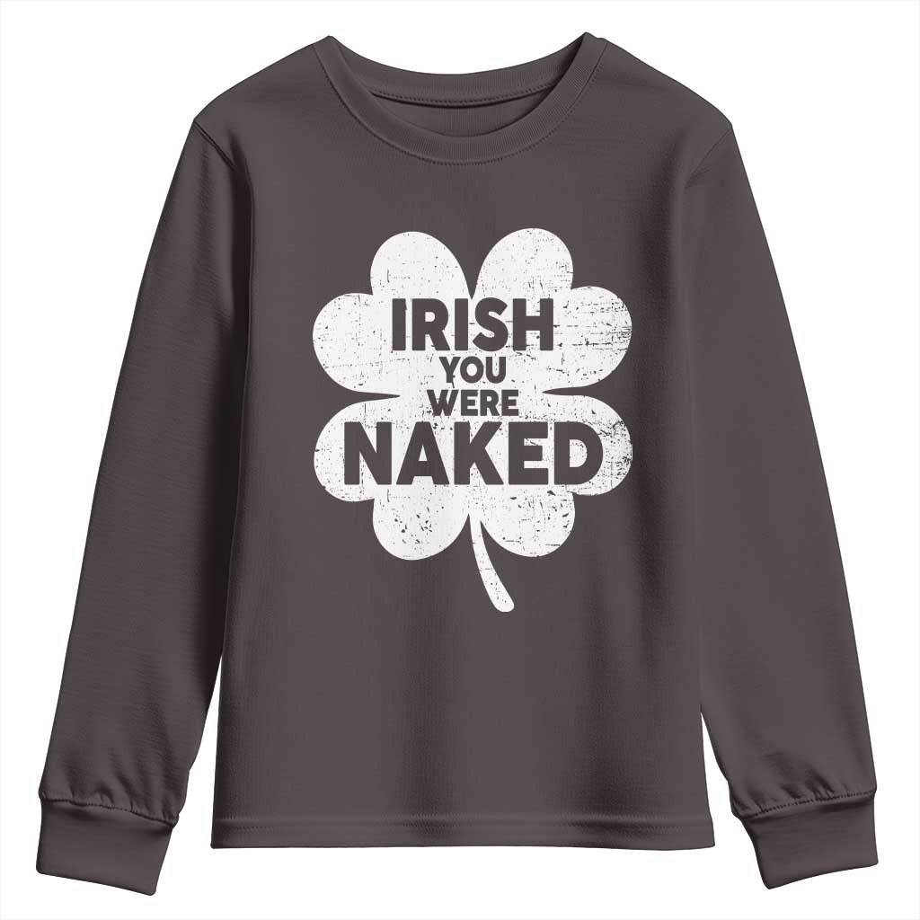 Funny St Patricks Day Youth Sweatshirt Irish You Were Naked Vintage Clover Shamrock