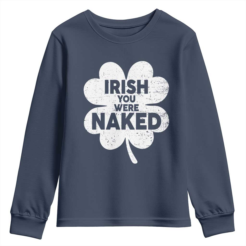 Funny St Patricks Day Youth Sweatshirt Irish You Were Naked Vintage Clover Shamrock