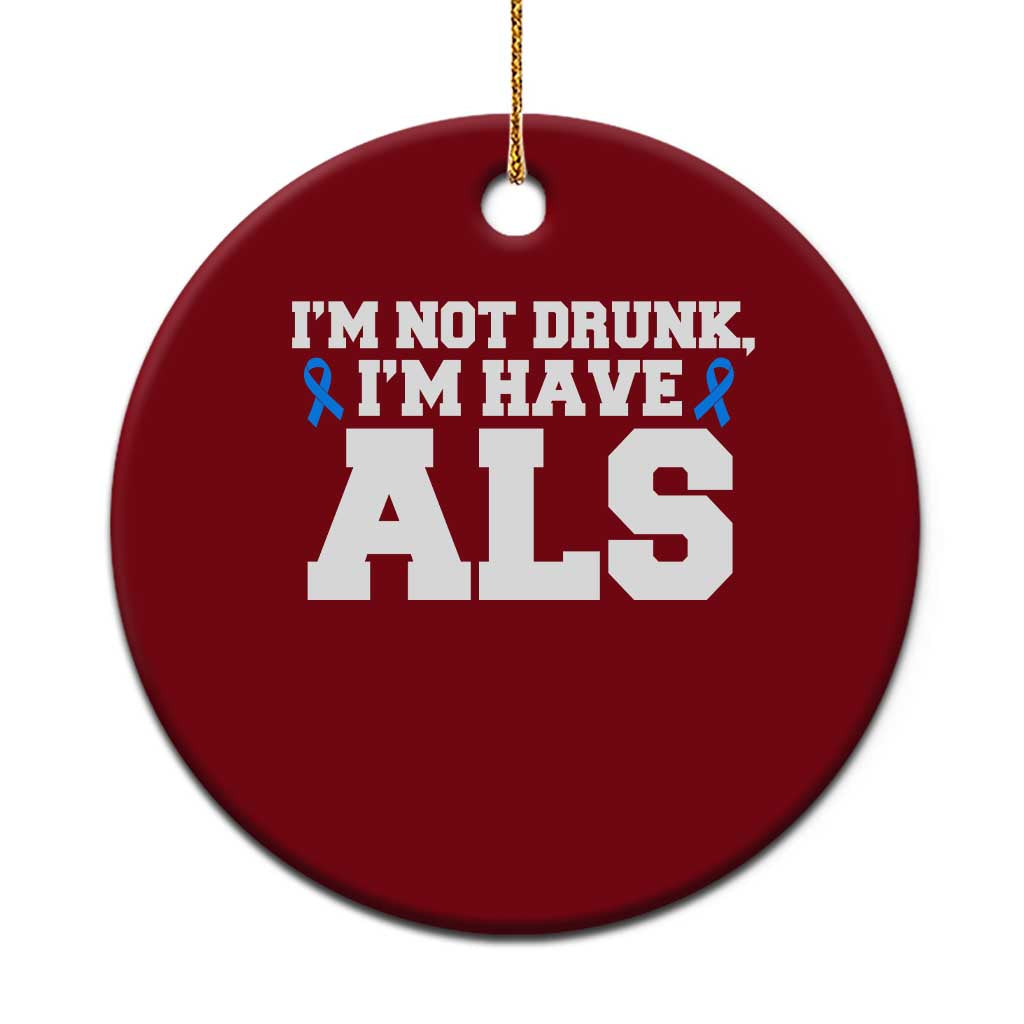 ALS Awareness Ceramic Ornament Im Not Drunk I Have ALS