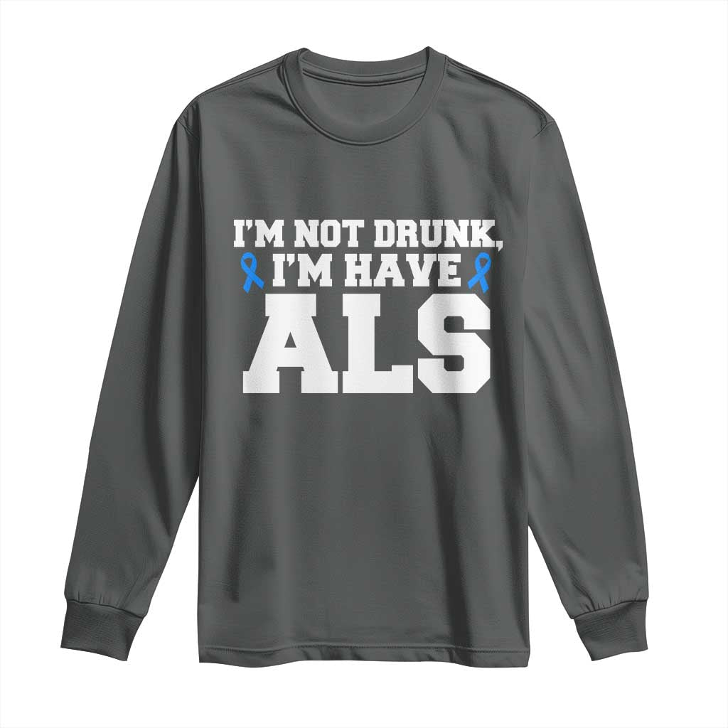 ALS Awareness Long Sleeve Shirt Im Not Drunk I Have ALS