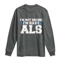 ALS Awareness Long Sleeve Shirt Im Not Drunk I Have ALS