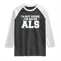 ALS Awareness Raglan Shirt Im Not Drunk I Have ALS
