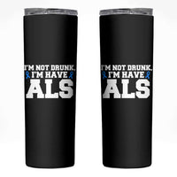 ALS Awareness Skinny Tumbler Im Not Drunk I Have ALS
