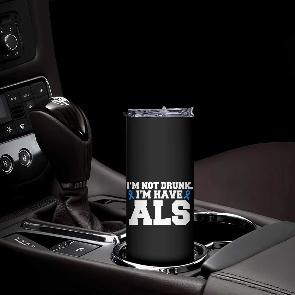 ALS Awareness Skinny Tumbler Im Not Drunk I Have ALS