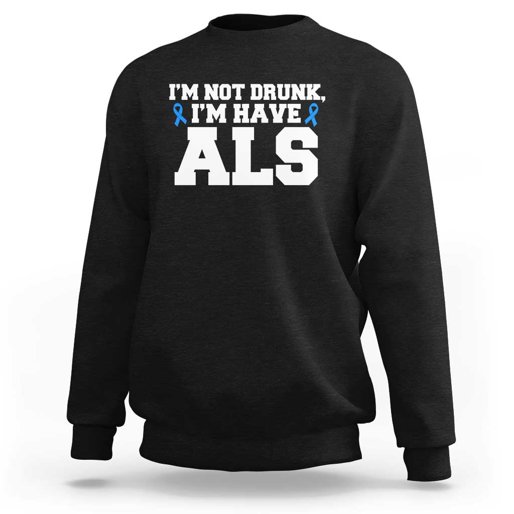 ALS Awareness Sweatshirt Im Not Drunk I Have ALS