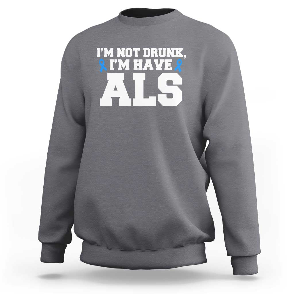 ALS Awareness Sweatshirt Im Not Drunk I Have ALS