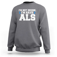 ALS Awareness Sweatshirt Im Not Drunk I Have ALS