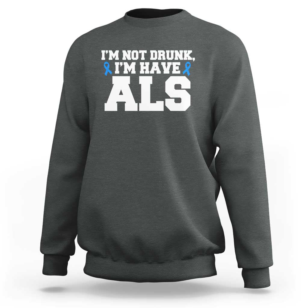 ALS Awareness Sweatshirt Im Not Drunk I Have ALS