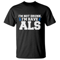 ALS Awareness T Shirt Im Not Drunk I Have ALS