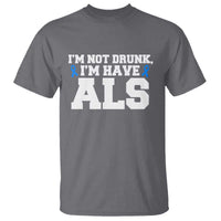 ALS Awareness T Shirt Im Not Drunk I Have ALS
