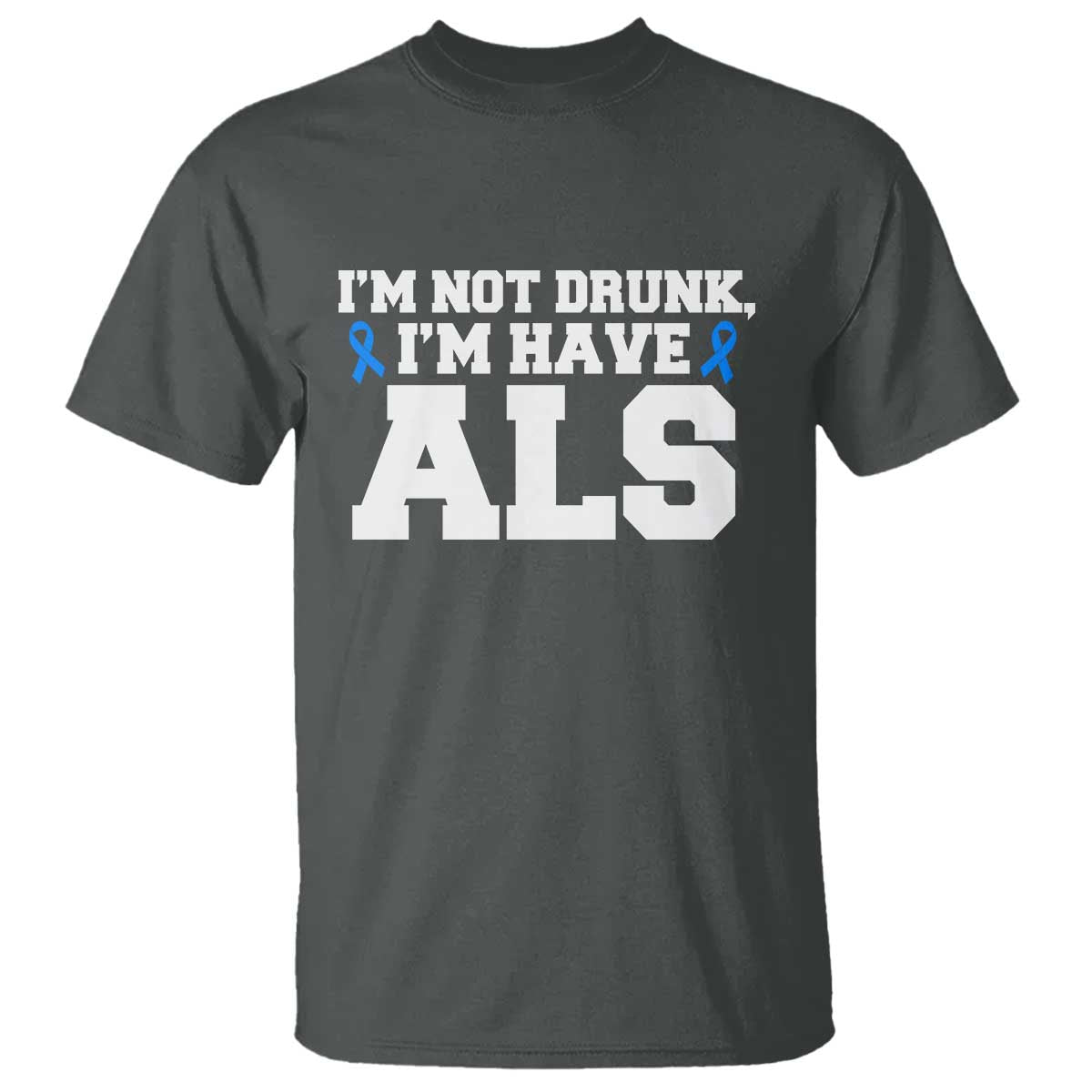 ALS Awareness T Shirt Im Not Drunk I Have ALS