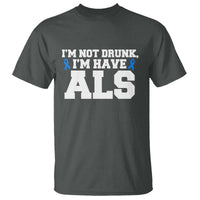 ALS Awareness T Shirt Im Not Drunk I Have ALS