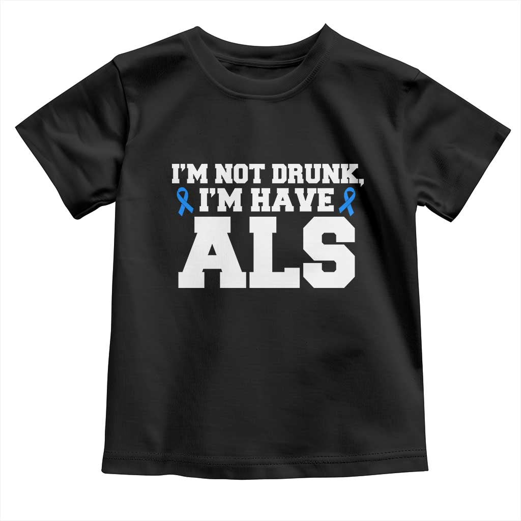 ALS Awareness Toddler T Shirt Im Not Drunk I Have ALS
