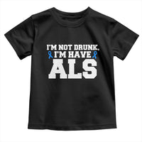 ALS Awareness Toddler T Shirt Im Not Drunk I Have ALS