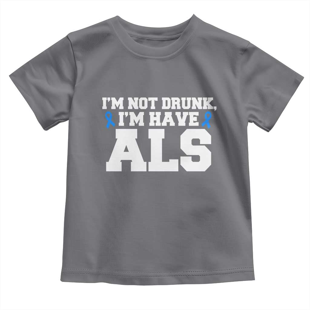 ALS Awareness Toddler T Shirt Im Not Drunk I Have ALS