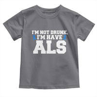 ALS Awareness Toddler T Shirt Im Not Drunk I Have ALS