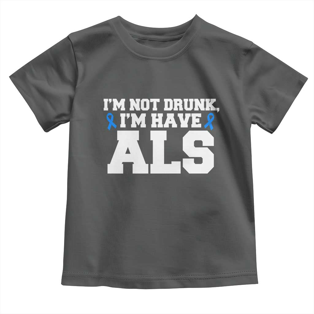 ALS Awareness Toddler T Shirt Im Not Drunk I Have ALS