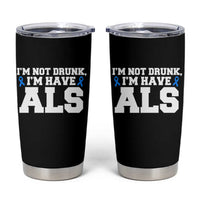 ALS Awareness Tumbler Cup Im Not Drunk I Have ALS