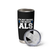 ALS Awareness Tumbler Cup Im Not Drunk I Have ALS