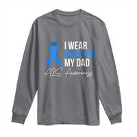 I Wear Blue For My Dad ALS Awareness Long Sleeve Shirt