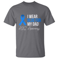 I Wear Blue For My Dad ALS Awareness T Shirt