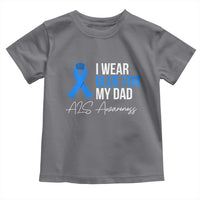 I Wear Blue For My Dad ALS Awareness Toddler T Shirt