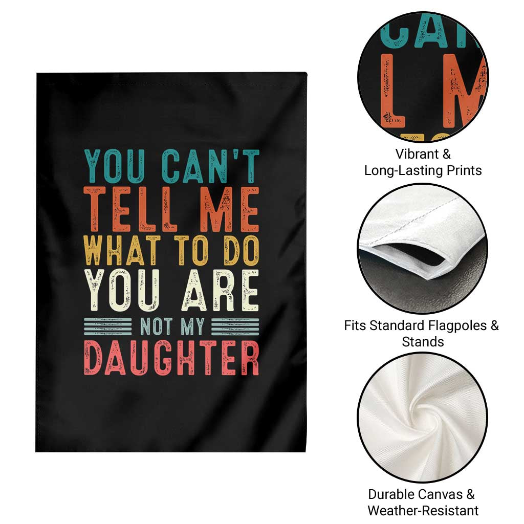You Cant Tell Me What To Do Youre Not My Daughter Garden Flag Funny Father Day Dad Gifts From Daughter - Wonder Print Shop
