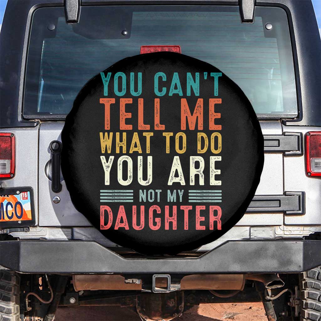You Cant Tell Me What To Do Youre Not My Daughter Spare Tire Cover Funny Father Day Dad Gifts From Daughter - Wonder Print Shop