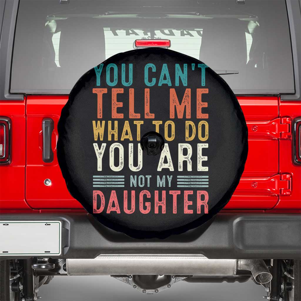 You Cant Tell Me What To Do Youre Not My Daughter Spare Tire Cover Funny Father Day Dad Gifts From Daughter - Wonder Print Shop