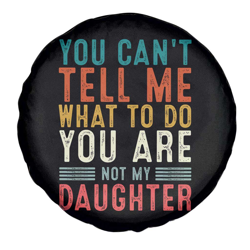 You Cant Tell Me What To Do Youre Not My Daughter Spare Tire Cover Funny Father Day Dad Gifts From Daughter - Wonder Print Shop
